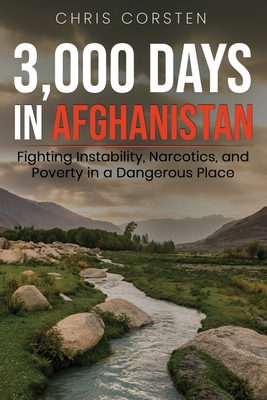 3,000 Days in Afghanistan: Fighting Instability, Narcotics, and Poverty in a Dangerous Place By Chris Corsten Cover Image