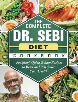 The Complete Dr Sebi Diet Cookbook Foolproof Quick Easy Recipes To Reset And Rebalance Your Health Hardcover Trident Booksellers And Cafe