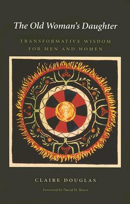 The Old Woman’s Daughter: Transformative Wisdom for Men and Women (Carolyn and Ernest Fay Series in Analytical Psychology #11)
