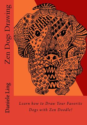 Zen Dogs Drawing: Learn how to Draw Your Favorite Dogs with Zen Doodle! By Daniele Ling Cover Image