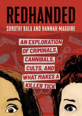 RedHanded: An Exploration of Criminals, Cannibals, Cults, and What Makes a Killer Tick By Suruthi Bala, Hannah Maguire Cover Image