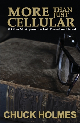 More Than Just Cellular: & Other Musings on Life Past, Present, and Eternal By Chuck Holmes Cover Image