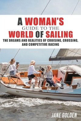 A Woman's Guide to the World of Sailing: The Dreams and Realities of Cruising, Crossing, and Competitive Racing Cover Image