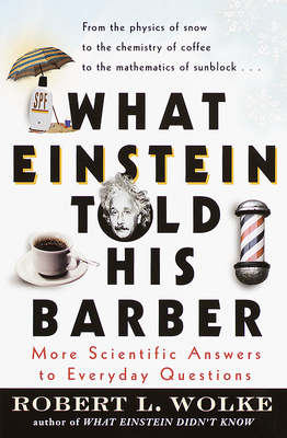 What Einstein Told His Barber: More Scientific Answers to Everyday Questions By Robert Wolke Cover Image