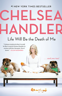Life Will Be the Death of Me: . . . And You Too! By Chelsea Handler Cover Image