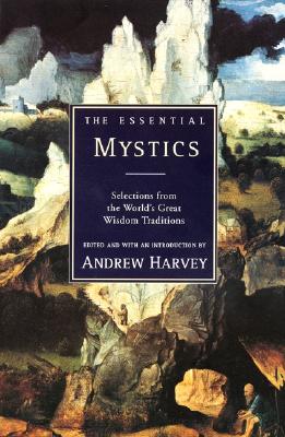 The Essential Mystics: Selections From The World's Great Wisdom Traditions