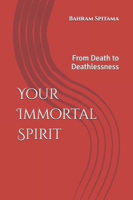 Your Immortal Spirit: From Death to Deathlessness Cover Image