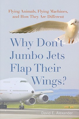 Why Don't Jumbo Jets Flap Their Wings?: Flying Animals, Flying Machines, and How They Are Different Cover Image