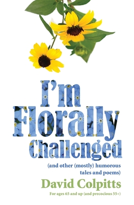 I'm Florally Challenged: And Other Mostly Humorous Tales and Poems Cover Image