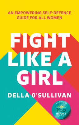Fight Like a Girl: An Empowering Self-Defence Guide for All Women By Della O'Sullivan Cover Image