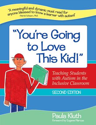 You're Going to Love This Kid!: Teaching Students with Autism in the Inclusive Classroom, Second Edition By Paula Kluth, Eugene Marcus (Foreword by) Cover Image