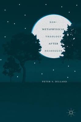 Non-Metaphysical Theology After Heidegger By Peter S. Dillard Cover Image