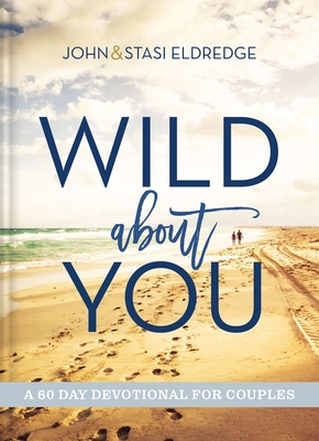 Wild about You: A 60-Day Devotional for Couples By John Eldredge, Stasi Eldredge Cover Image