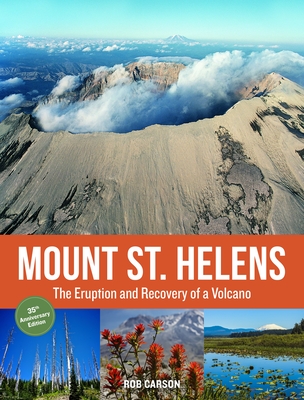 Mount St. Helens 35th Anniversary Edition: The Eruption and Recovery of a Volcano By Rob Carson Cover Image