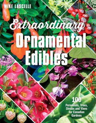 Extraordinary Ornamental Edibles: 100 Perennials, Trees, Shrubs and Vines for Canadian Gardens Cover Image