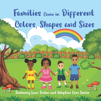 Families Come in Different Colors, Shapes and Sizes: Fostering Love: Foster and Adoptive Care Series By Jasmine Sterling Cover Image