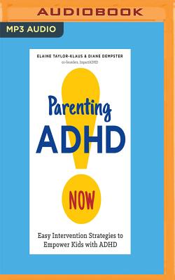 Parenting ADHD Now!: Easy Intervention Strategies to Empower Kids with ADHD By Elaine Taylor-Klaus, Diane Dempster, Eliza Foss (Read by) Cover Image