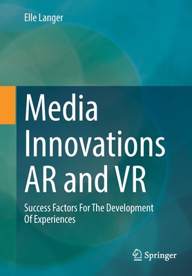 Media Innovations AR and VR: Success Factors for the Development of Experiences By Elle Langer Cover Image
