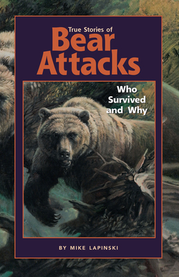 True Stories of Bear Attacks: Who Survived and Why By Mike Lapinski Cover Image