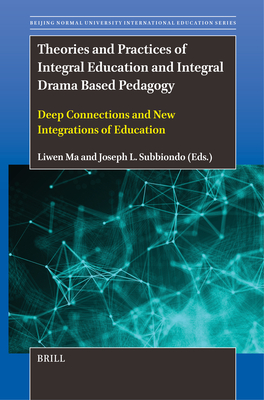 Theories and Practices of Integral Education and Integral Drama Based Pedagogy: Deep Connections and New Integrations of Education Cover Image