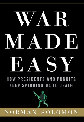 War Made Easy: How Presidents and Pundits Keep Spinning Us to Death Cover Image