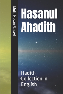 Hasanul Ahadith: Hadith Collection in English By Mufti Hasan Raza Razavi Cover Image