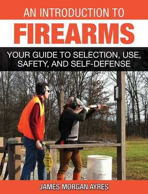 An Introduction to Firearms: Your Guide to Selection, Use, Safety, and Self-Defense Cover Image