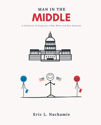 Man in the Middle: A Collection of Essays by A Red, White and Blue American Cover Image