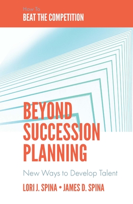 Beyond Succession Planning: New Ways to Develop Talent By Lori J. Spina, James D. Spina Cover Image