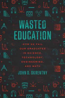 Wasted Education: How We Fail Our Graduates in Science, Technology, Engineering, and Math Cover Image