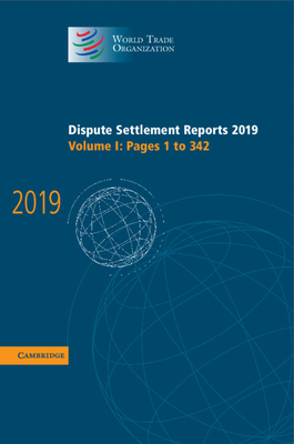 Dispute Settlement Reports 2019: Volume 1, Pages 1 to 342 (World Trade Organization Dispute Settlement Reports) By World Trade Organization Cover Image