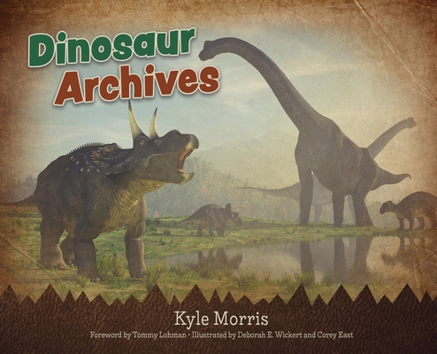 Dinosaur Archives By Kyle Morris, Tommy Lohman (Foreword by), Deborah Wickert (Illustrator) Cover Image
