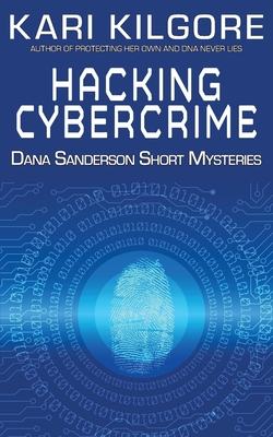 Hacking Cybercrime: Dana Sanderson Short Mysteries By Kari Kilgore Cover Image