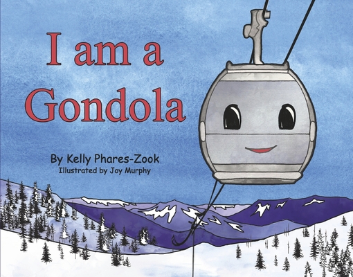 I Am a Gondola By Kelly Phares-Zook, Joy Murphy (Illustrator) Cover Image