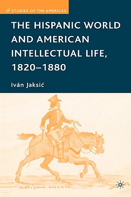 The Hispanic World and American Intellectual Life, 1820-1880 (Studies of the Americas) Cover Image