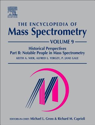 The Encyclopedia of Mass Spectrometry: Volume 9: Historical Perspectives, Part B: Notable People in Mass Spectrometry Cover Image
