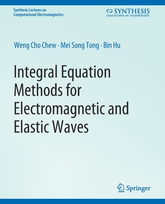 Integral Equation Methods for Electromagnetic and Elastic Waves (Synthesis Lectures on Computational Electromagnetics) Cover Image