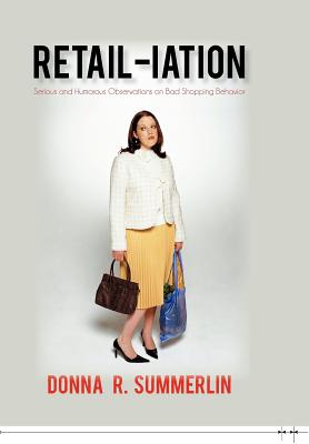 RETAIL-iation: Serious and Humorous Observations on Bad Shopping Behavior By Donna R. Summerlin Cover Image