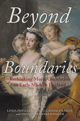 Beyond Boundaries: Rethinking Music Circulation in Early Modern England (Music and the Early Modern Imagination)