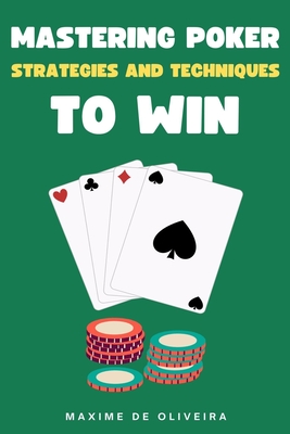Mastering Poker: Strategies and Techniques to Win By Maxime Oliveira Cover Image
