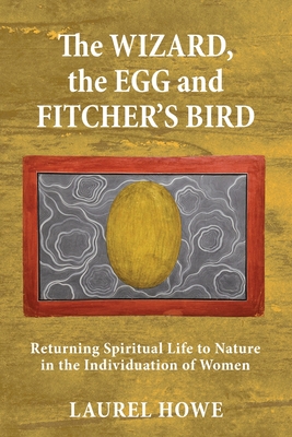 The Wizard, the Egg and Fitcher's Bird: Returning Spiritual Life to Nature in the Individuation of Women By Laurel Howe Cover Image