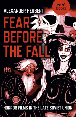 Fear Before the Fall: Horror Films in the Late Soviet Union By Alexander Herbert Cover Image