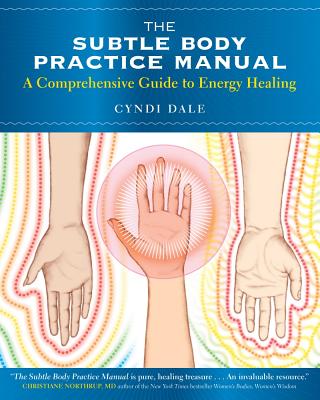 The Subtle Body Practice Manual: A Comprehensive Guide to Energy Healing By Cyndi Dale Cover Image