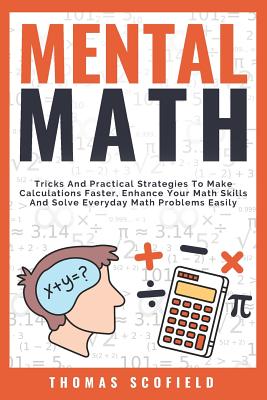 Mental Math: Tricks and Practical Strategies to Make Calculations Faster, Enhance Your Math Skills and Solve Everyday Math Problems Cover Image