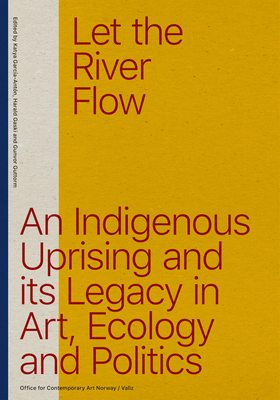 Let the River Flow: An Eco-Indigenous Uprising and Its Legacies in Art and Politics Cover Image