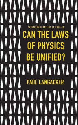 Can the Laws of Physics Be Unified? (Princeton Frontiers in Physics #6) By Paul Langacker Cover Image