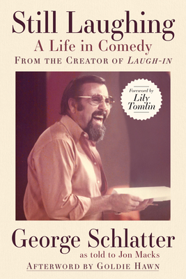 Still Laughing: A Life in Comedy (from the Creator of Laugh-In) By George Schlatter, Jon Macks (With), Lily Tomlin (Foreword by) Cover Image