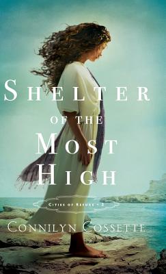 Shelter of the Most High (Cities of Refuge #2) By Connilyn Cossette (Preface by) Cover Image