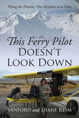 This Ferry Pilot Doesn't Look Down: Flying the Dream, One Airplane at a Time Cover Image