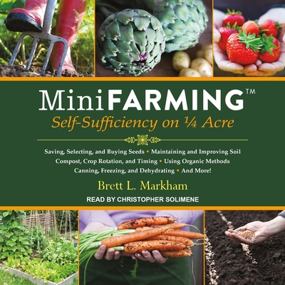Mini Farming: Self-Sufficiency on 1/4 Acre By Brett L. Markham, Christopher Solimene (Read by) Cover Image